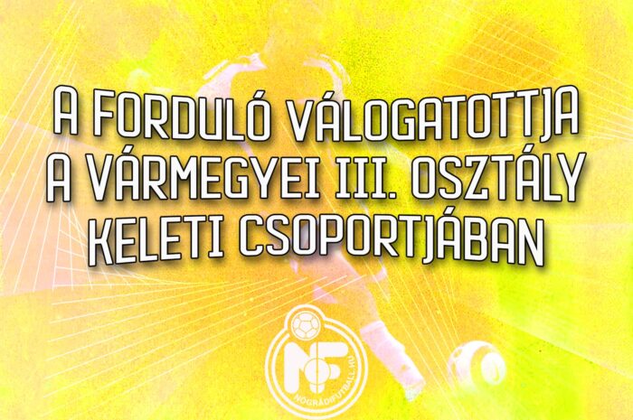 Így néz ki az ötödik forduló válogatottja a keleti vármegyei háromban